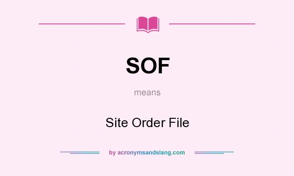 What does SOF mean? It stands for Site Order File