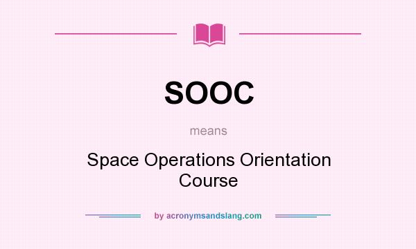 What does SOOC mean? It stands for Space Operations Orientation Course