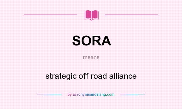 What does SORA mean? It stands for strategic off road alliance