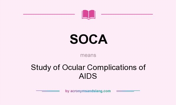 What does SOCA mean? It stands for Study of Ocular Complications of AIDS