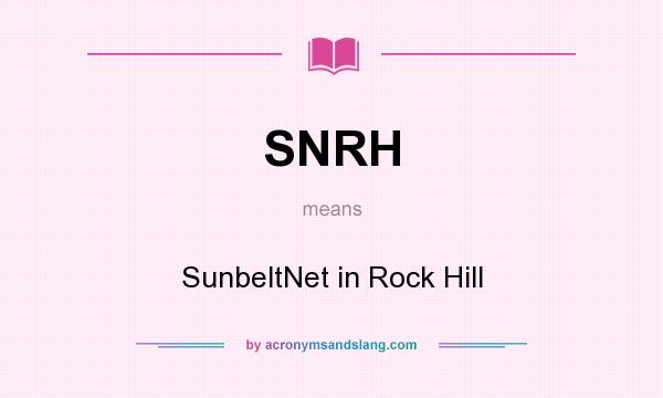 What does SNRH mean? It stands for SunbeltNet in Rock Hill