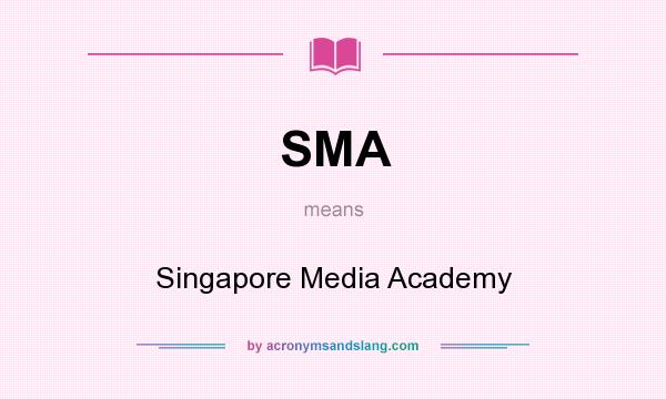 What does SMA mean? It stands for Singapore Media Academy