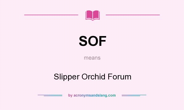 What does SOF mean? It stands for Slipper Orchid Forum