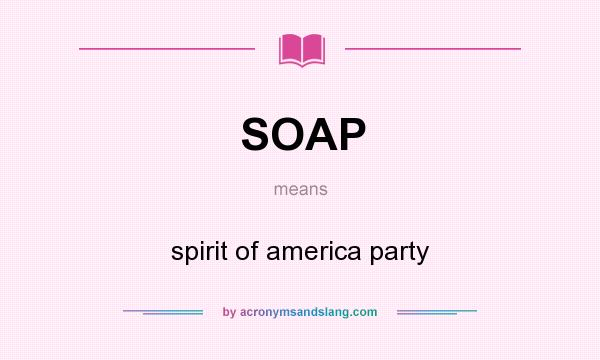 What does SOAP mean? It stands for spirit of america party