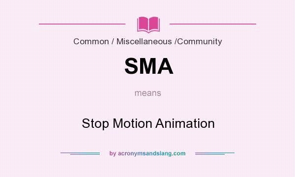 What does SMA mean? It stands for Stop Motion Animation