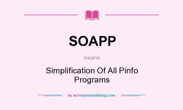 What does SOAPP mean? It stands for Simplification Of All Pinfo Programs