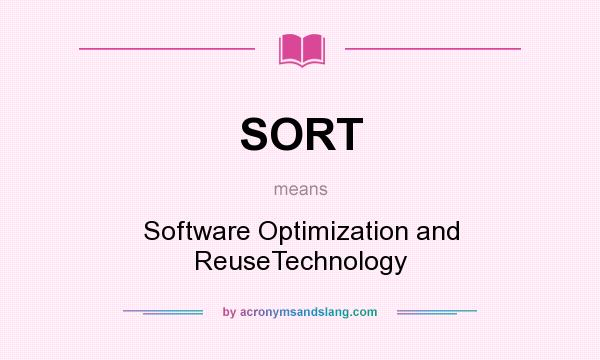 What does SORT mean? It stands for Software Optimization and ReuseTechnology