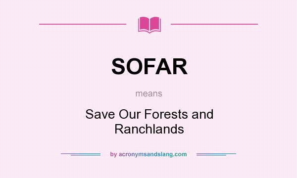 What does SOFAR mean? It stands for Save Our Forests and Ranchlands