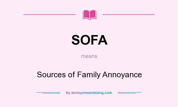 What does SOFA mean? It stands for Sources of Family Annoyance