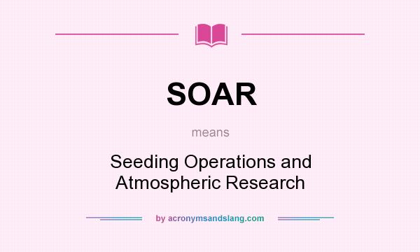 What does SOAR mean? It stands for Seeding Operations and Atmospheric Research