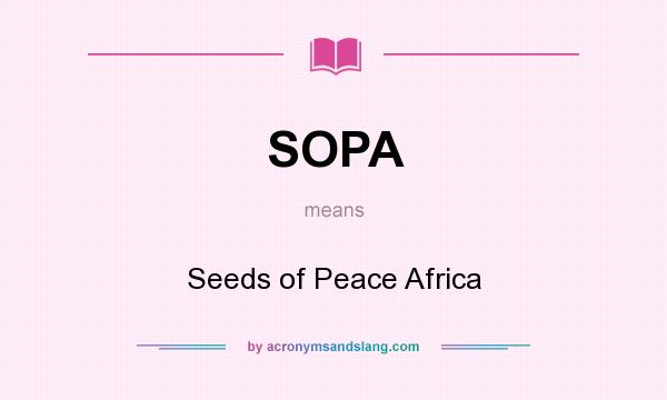 What does SOPA mean? It stands for Seeds of Peace Africa