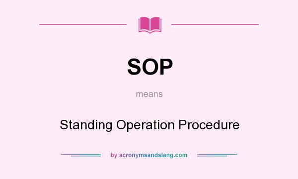 What does SOP mean? It stands for Standing Operation Procedure