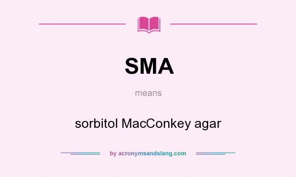 What does SMA mean? It stands for sorbitol MacConkey agar
