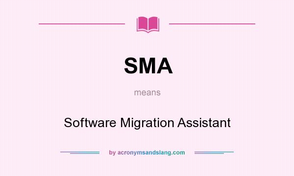 What does SMA mean? It stands for Software Migration Assistant