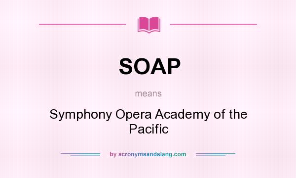 What does SOAP mean? It stands for Symphony Opera Academy of the Pacific