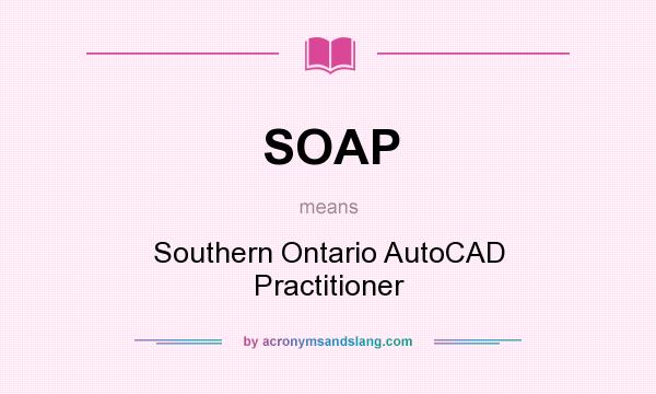 What does SOAP mean? It stands for Southern Ontario AutoCAD Practitioner