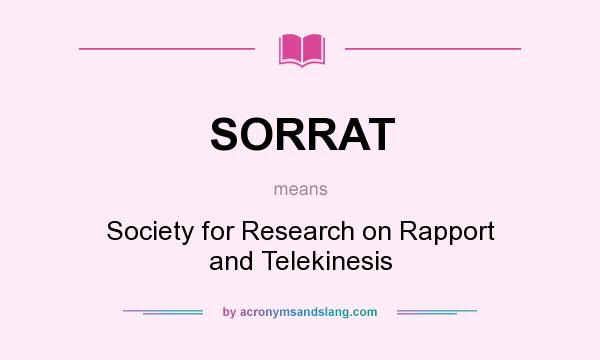 What does SORRAT mean? It stands for Society for Research on Rapport and Telekinesis