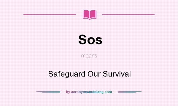 What does Sos mean? It stands for Safeguard Our Survival