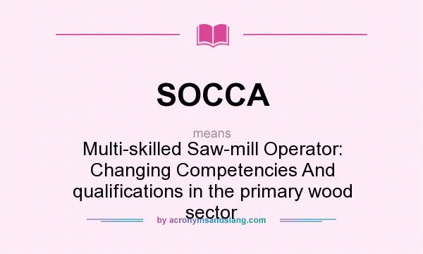 What does SOCCA mean? It stands for Multi-skilled Saw-mill Operator: Changing Competencies And qualifications in the primary wood sector