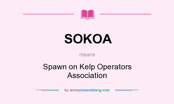 What does SOKOA mean? It stands for Spawn on Kelp Operators Association