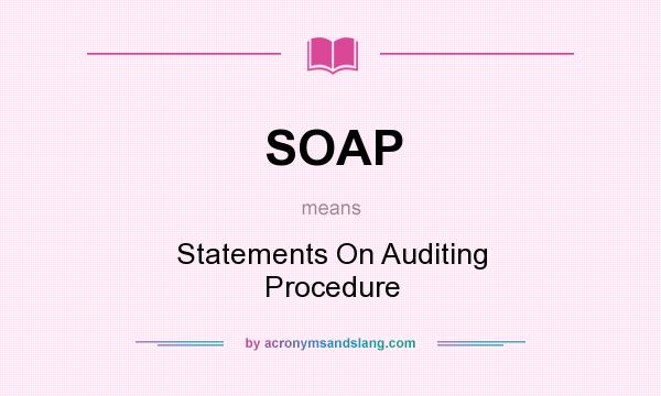 What does SOAP mean? It stands for Statements On Auditing Procedure