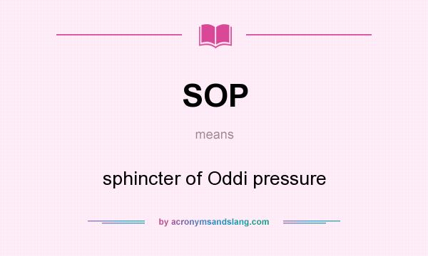 What does SOP mean? It stands for sphincter of Oddi pressure