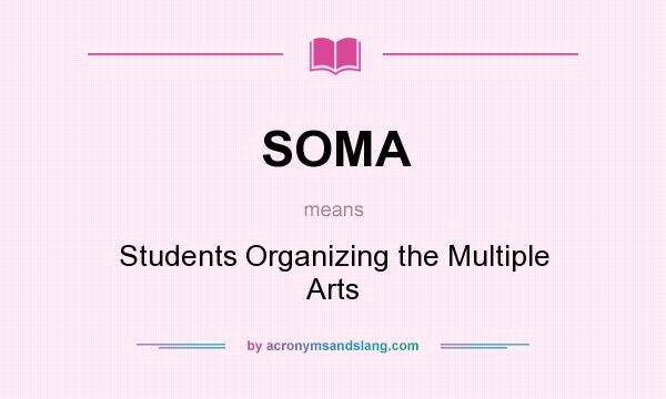 What does SOMA mean? It stands for Students Organizing the Multiple Arts