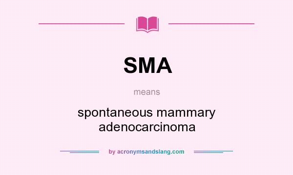 What does SMA mean? It stands for spontaneous mammary adenocarcinoma