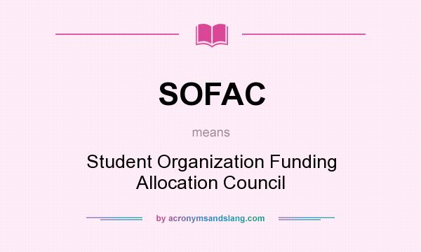 What does SOFAC mean? It stands for Student Organization Funding Allocation Council