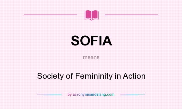 What does SOFIA mean? It stands for Society of Femininity in Action