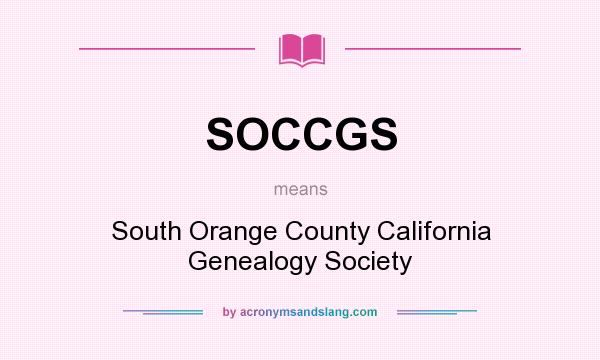 What does SOCCGS mean? It stands for South Orange County California Genealogy Society