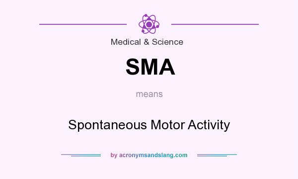 What does SMA mean? It stands for Spontaneous Motor Activity