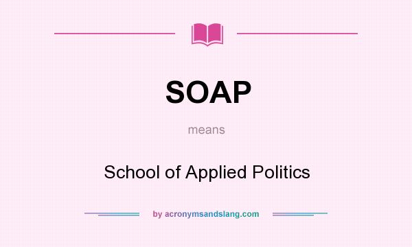 What does SOAP mean? It stands for School of Applied Politics