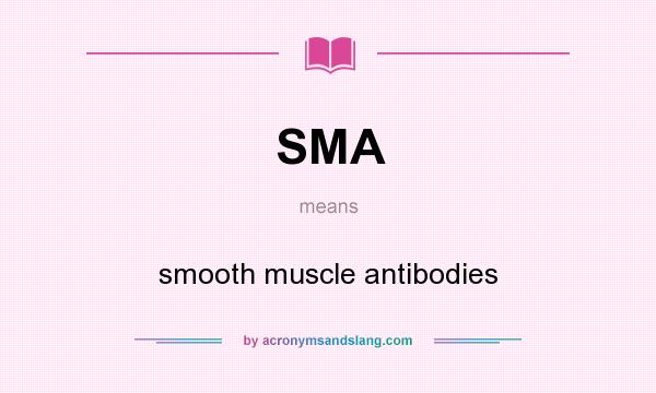 What does SMA mean? It stands for smooth muscle antibodies