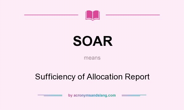 What does SOAR mean? It stands for Sufficiency of Allocation Report