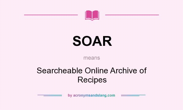What does SOAR mean? It stands for Searcheable Online Archive of Recipes