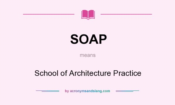 What does SOAP mean? It stands for School of Architecture Practice
