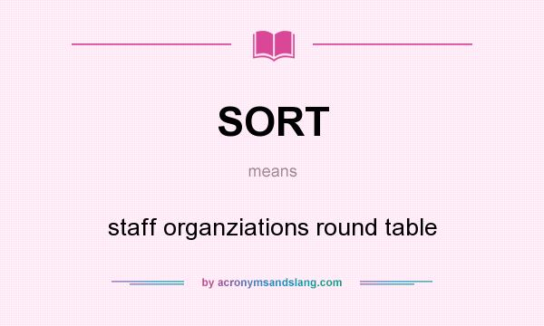 What does SORT mean? It stands for staff organziations round table