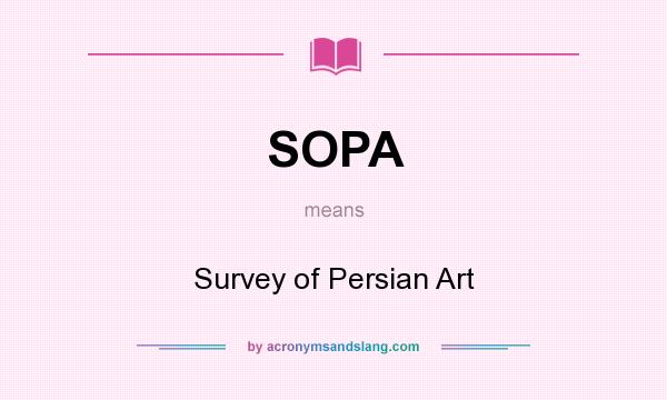 What does SOPA mean? It stands for Survey of Persian Art