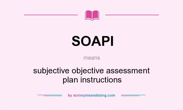 What does SOAPI mean? It stands for subjective objective assessment plan instructions
