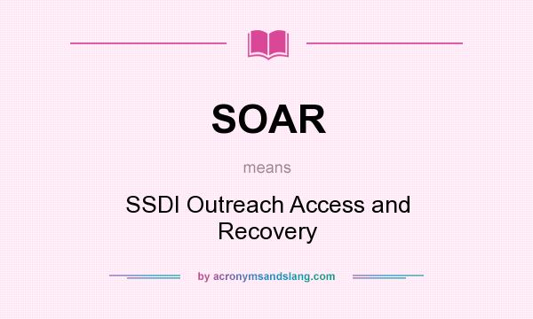 What does SOAR mean? It stands for SSDI Outreach Access and Recovery