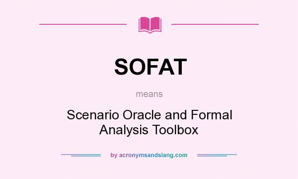 What does SOFAT mean? It stands for Scenario Oracle and Formal Analysis Toolbox