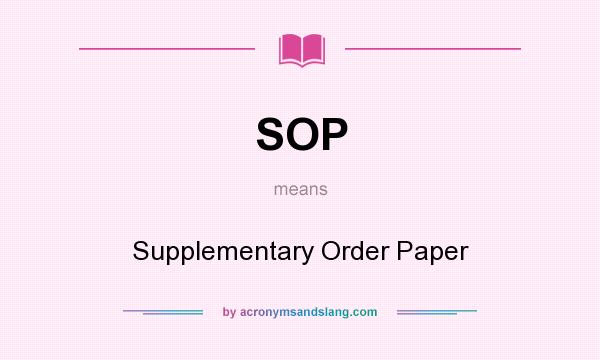 What does SOP mean? It stands for Supplementary Order Paper