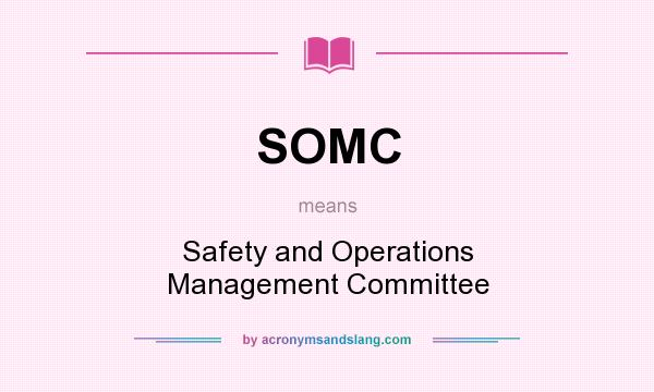 What does SOMC mean? It stands for Safety and Operations Management Committee