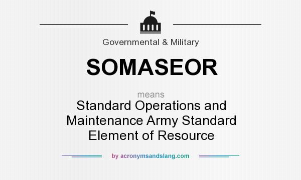 What does SOMASEOR mean? It stands for Standard Operations and Maintenance Army Standard Element of Resource