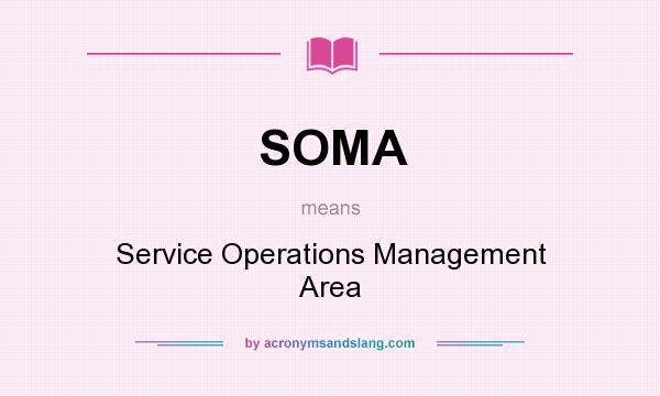 What does SOMA mean? It stands for Service Operations Management Area