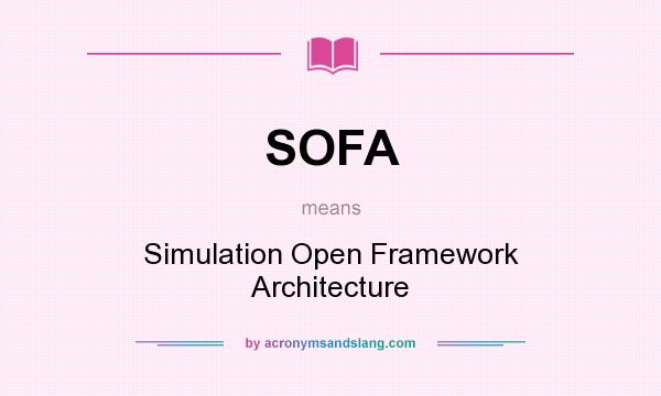 What does SOFA mean? It stands for Simulation Open Framework Architecture