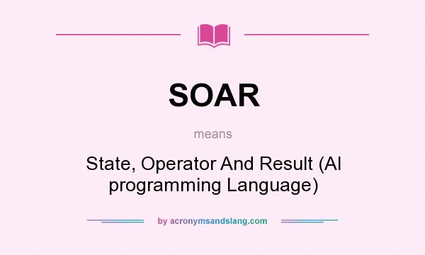What does SOAR mean? It stands for State, Operator And Result (AI programming Language)