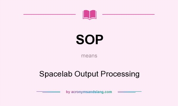 What does SOP mean? It stands for Spacelab Output Processing