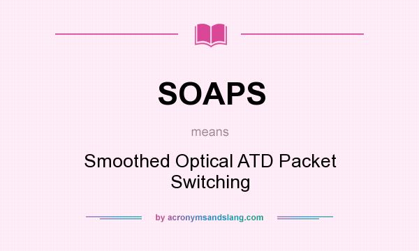 What does SOAPS mean? It stands for Smoothed Optical ATD Packet Switching